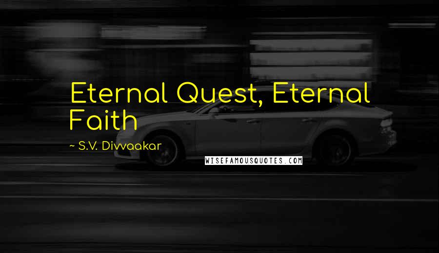S.V. Divvaakar Quotes: Eternal Quest, Eternal Faith
