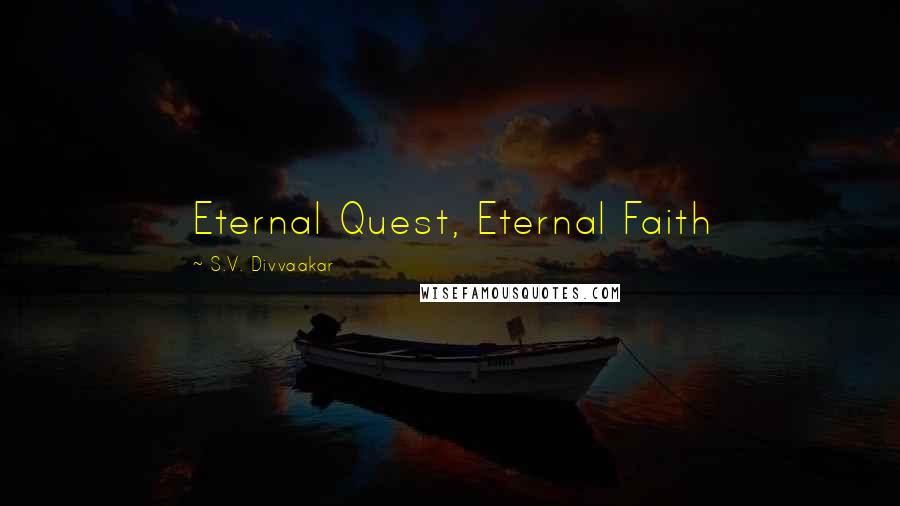 S.V. Divvaakar Quotes: Eternal Quest, Eternal Faith