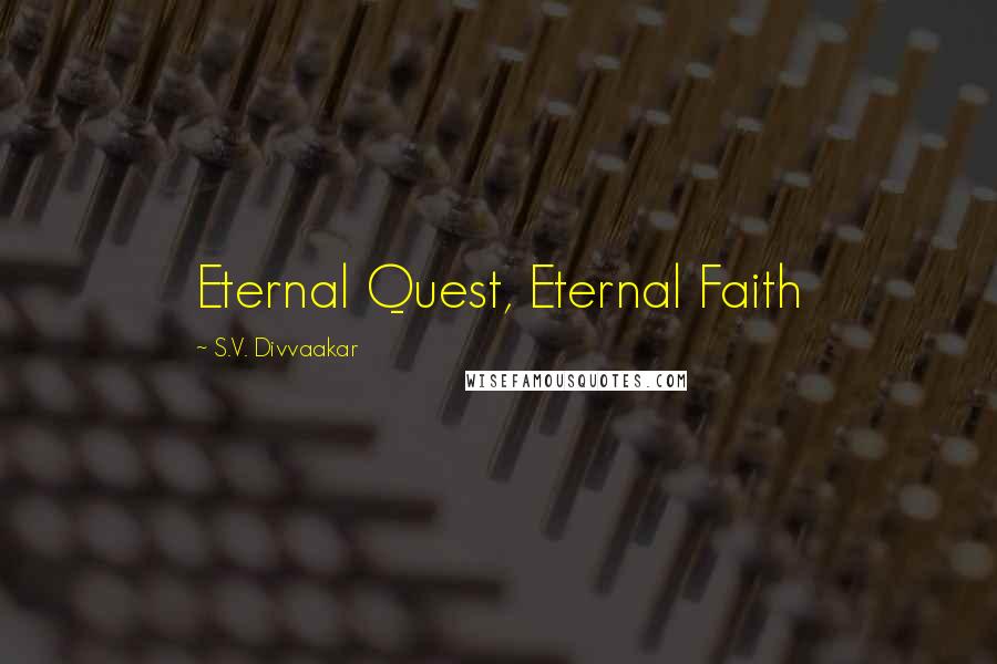 S.V. Divvaakar Quotes: Eternal Quest, Eternal Faith