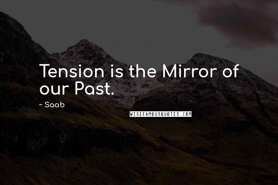 Saab Quotes: Tension is the Mirror of our Past.