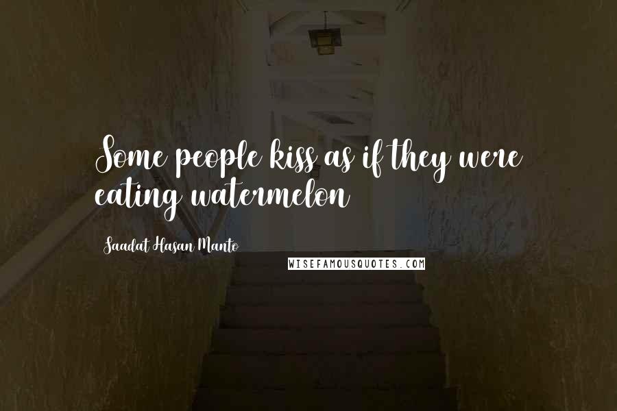 Saadat Hasan Manto Quotes: Some people kiss as if they were eating watermelon