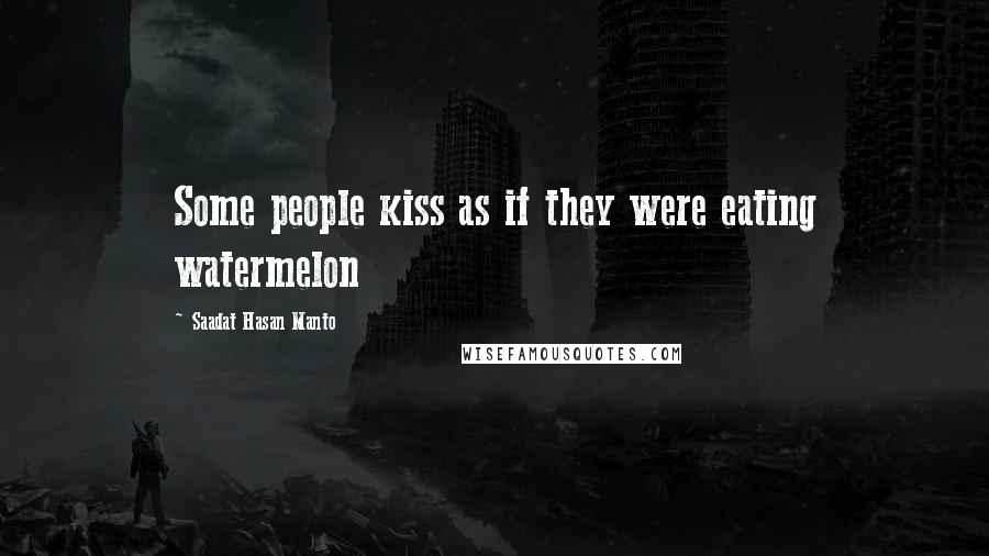 Saadat Hasan Manto Quotes: Some people kiss as if they were eating watermelon