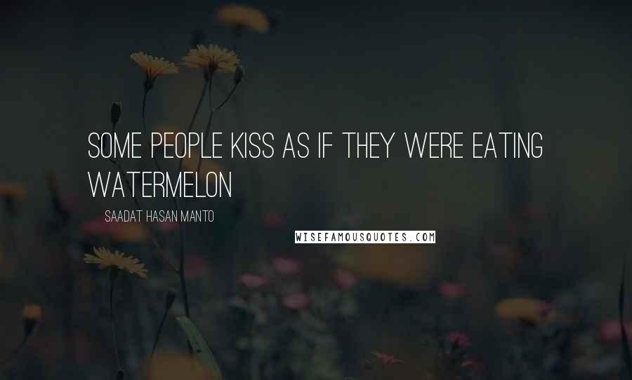 Saadat Hasan Manto Quotes: Some people kiss as if they were eating watermelon