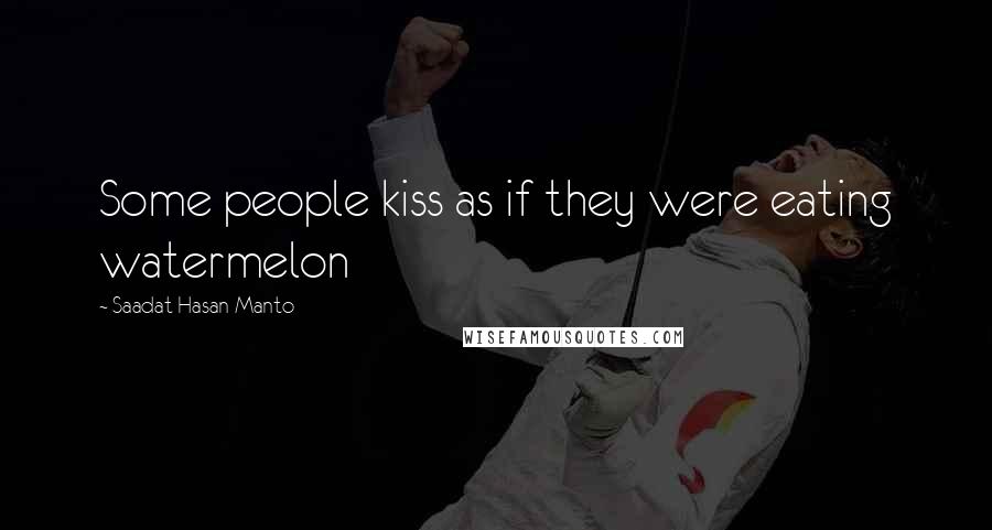 Saadat Hasan Manto Quotes: Some people kiss as if they were eating watermelon