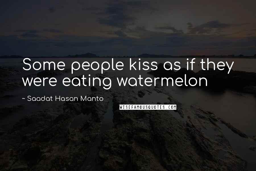 Saadat Hasan Manto Quotes: Some people kiss as if they were eating watermelon