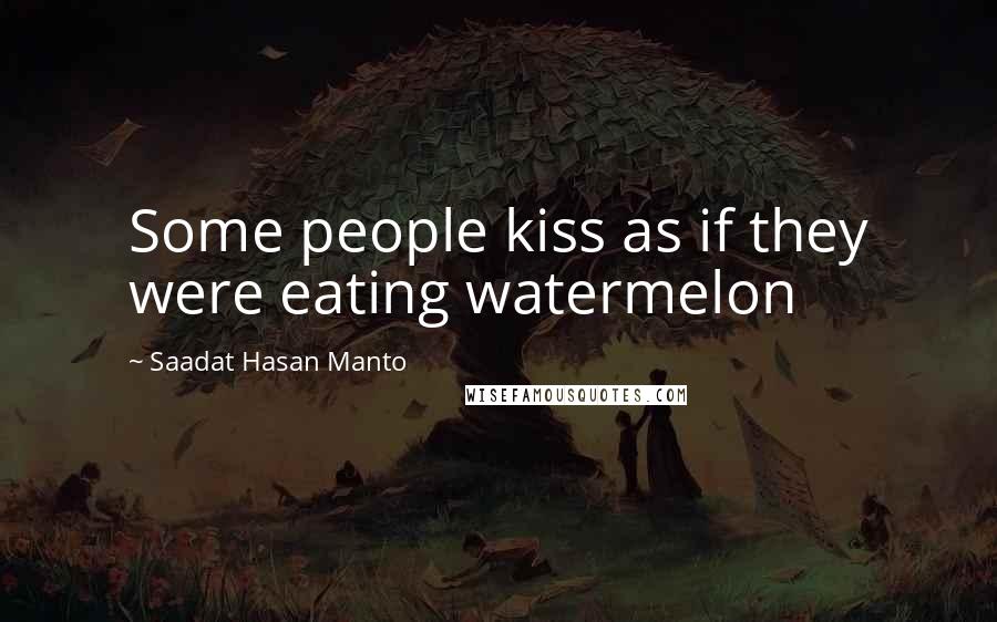 Saadat Hasan Manto Quotes: Some people kiss as if they were eating watermelon