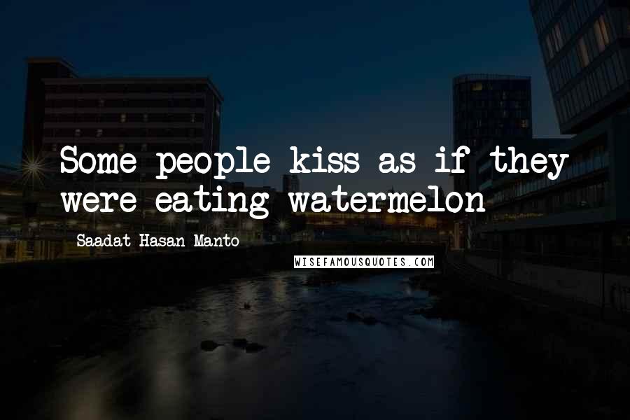 Saadat Hasan Manto Quotes: Some people kiss as if they were eating watermelon