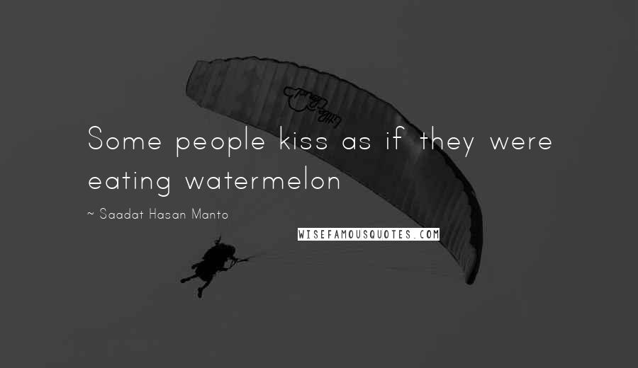 Saadat Hasan Manto Quotes: Some people kiss as if they were eating watermelon