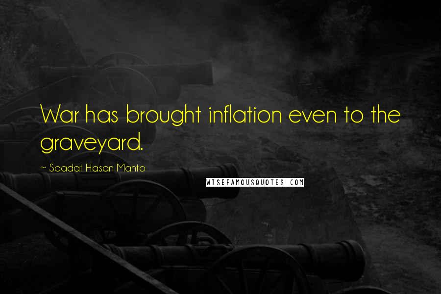 Saadat Hasan Manto Quotes: War has brought inflation even to the graveyard.