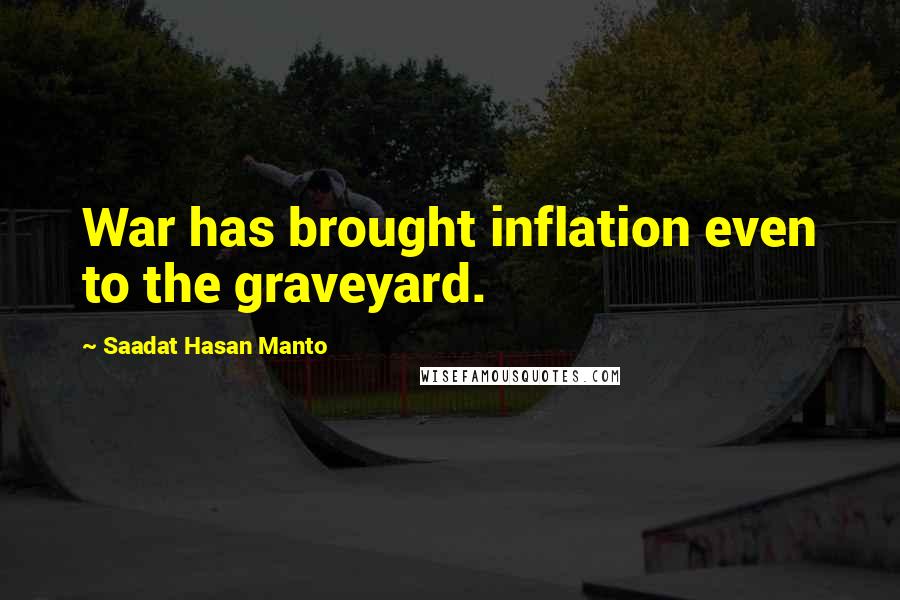 Saadat Hasan Manto Quotes: War has brought inflation even to the graveyard.