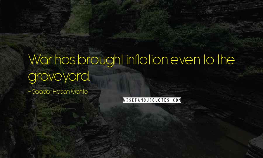Saadat Hasan Manto Quotes: War has brought inflation even to the graveyard.