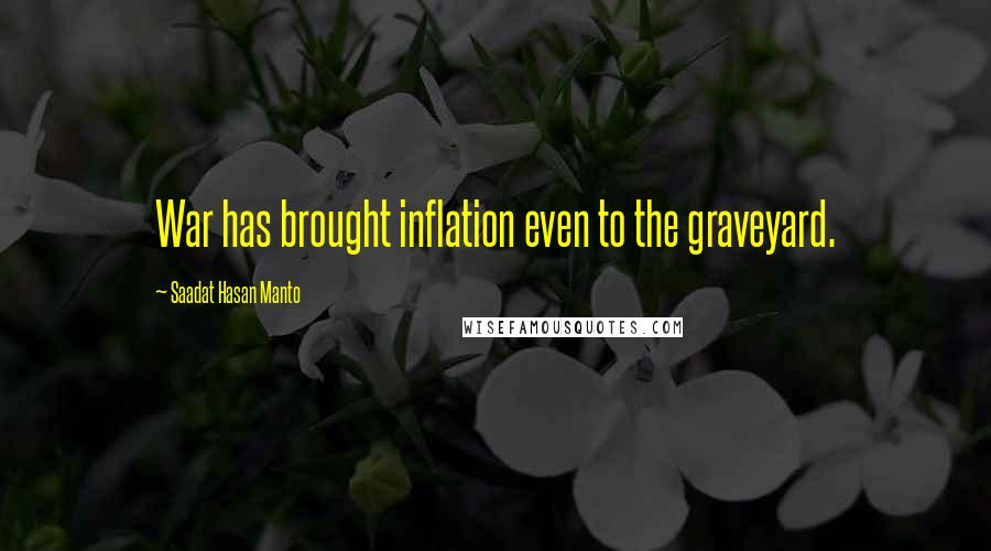 Saadat Hasan Manto Quotes: War has brought inflation even to the graveyard.
