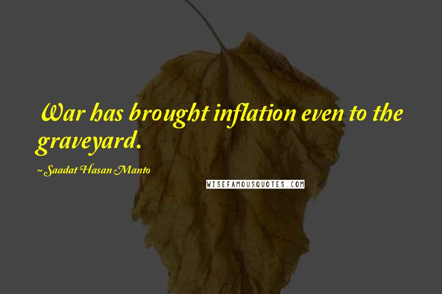 Saadat Hasan Manto Quotes: War has brought inflation even to the graveyard.