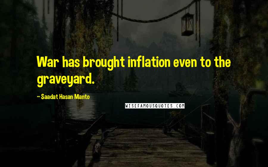 Saadat Hasan Manto Quotes: War has brought inflation even to the graveyard.