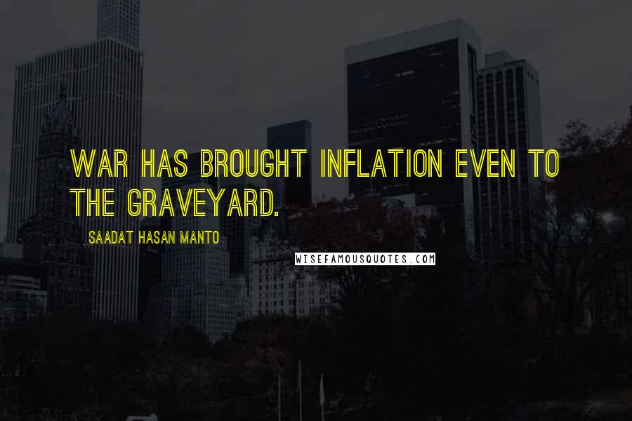 Saadat Hasan Manto Quotes: War has brought inflation even to the graveyard.