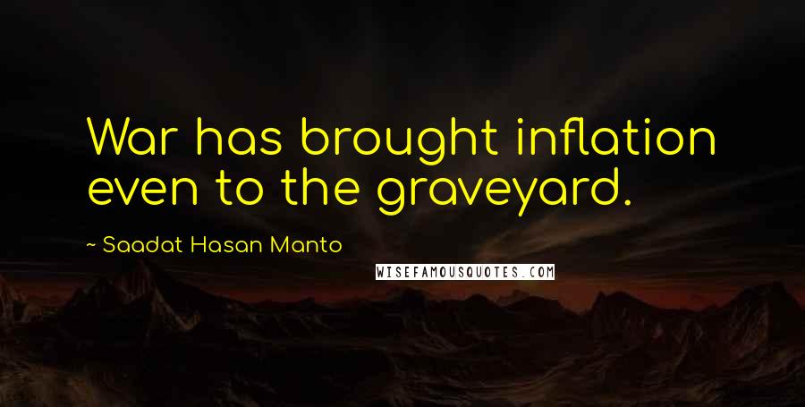 Saadat Hasan Manto Quotes: War has brought inflation even to the graveyard.