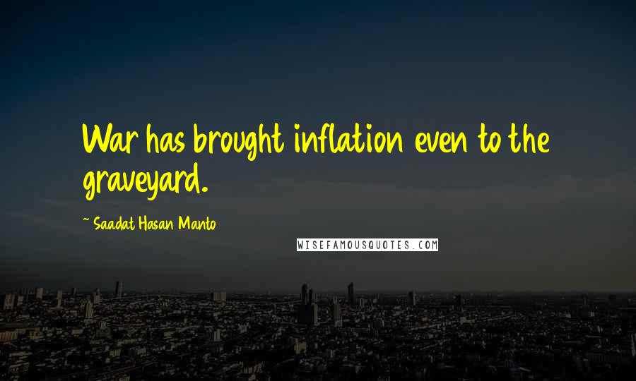 Saadat Hasan Manto Quotes: War has brought inflation even to the graveyard.