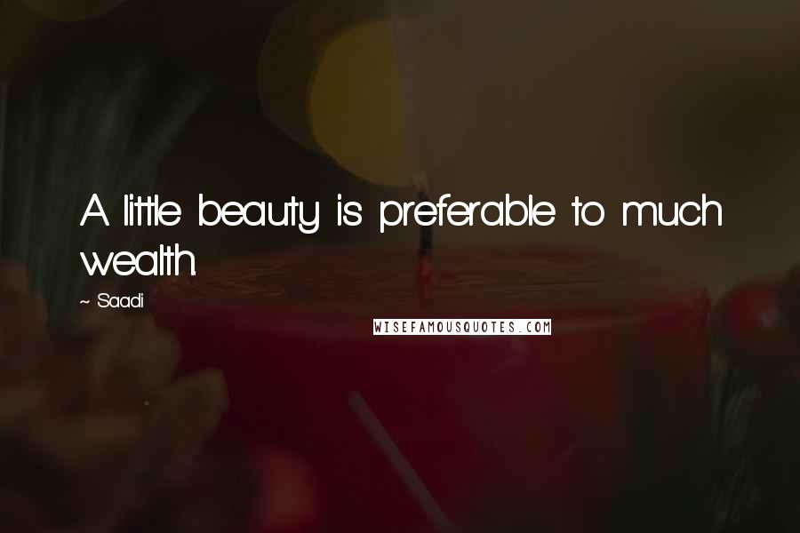 Saadi Quotes: A little beauty is preferable to much wealth.