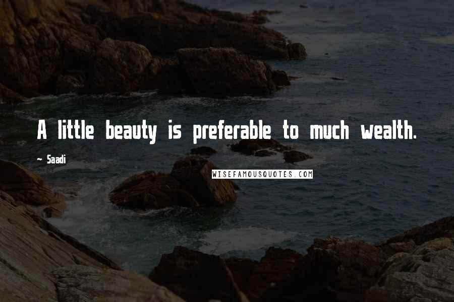 Saadi Quotes: A little beauty is preferable to much wealth.