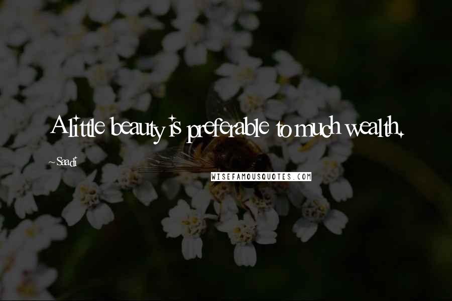 Saadi Quotes: A little beauty is preferable to much wealth.