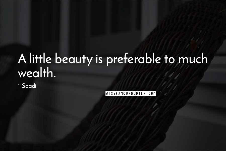 Saadi Quotes: A little beauty is preferable to much wealth.