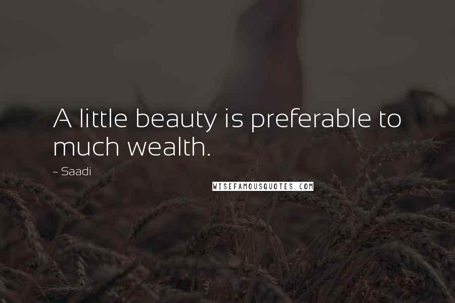 Saadi Quotes: A little beauty is preferable to much wealth.