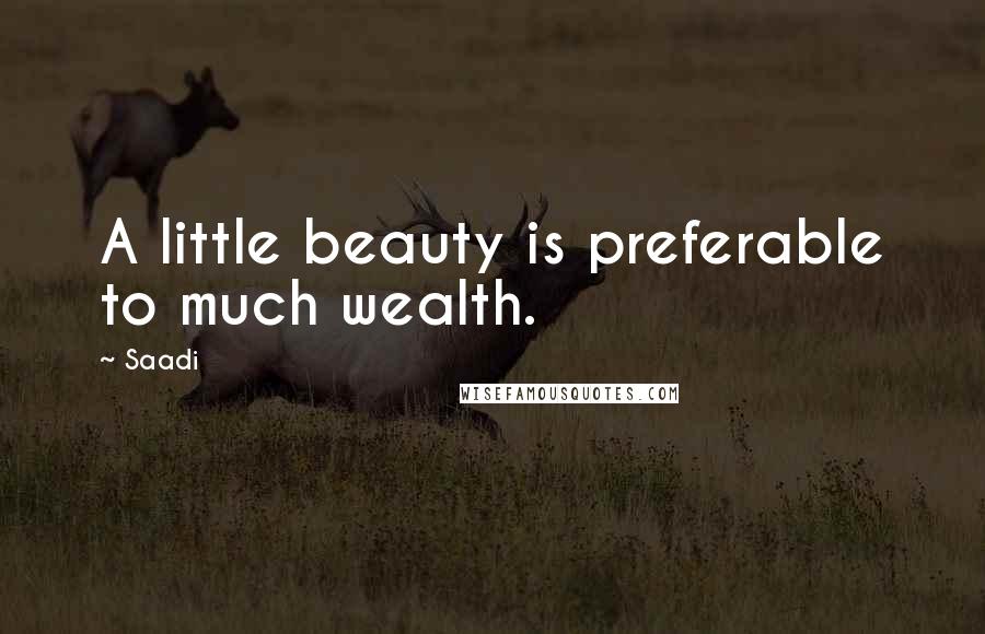 Saadi Quotes: A little beauty is preferable to much wealth.