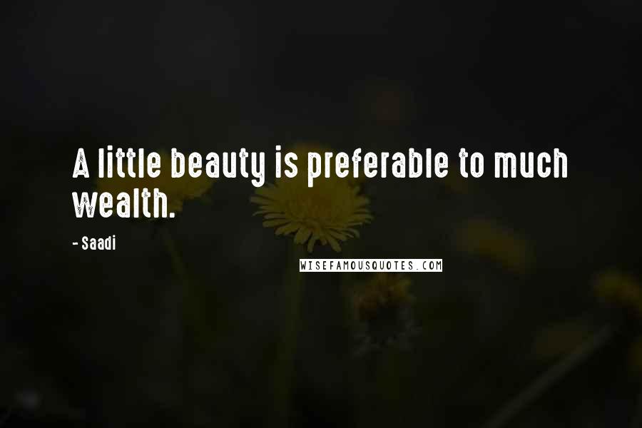 Saadi Quotes: A little beauty is preferable to much wealth.