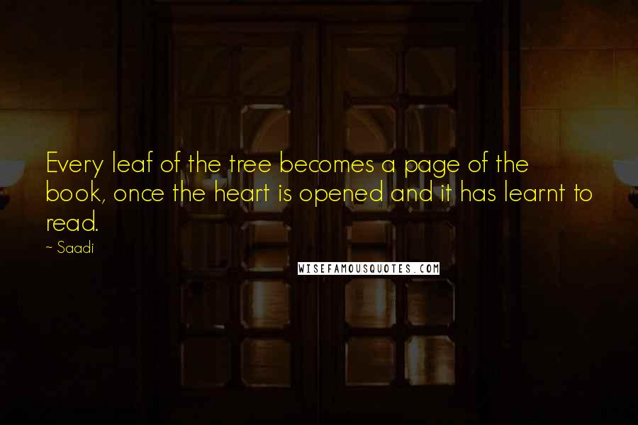 Saadi Quotes: Every leaf of the tree becomes a page of the book, once the heart is opened and it has learnt to read.