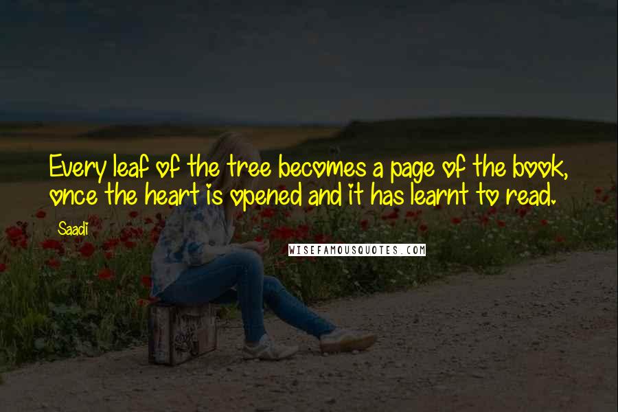 Saadi Quotes: Every leaf of the tree becomes a page of the book, once the heart is opened and it has learnt to read.
