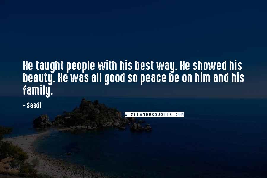 Saadi Quotes: He taught people with his best way. He showed his beauty. He was all good so peace be on him and his family.