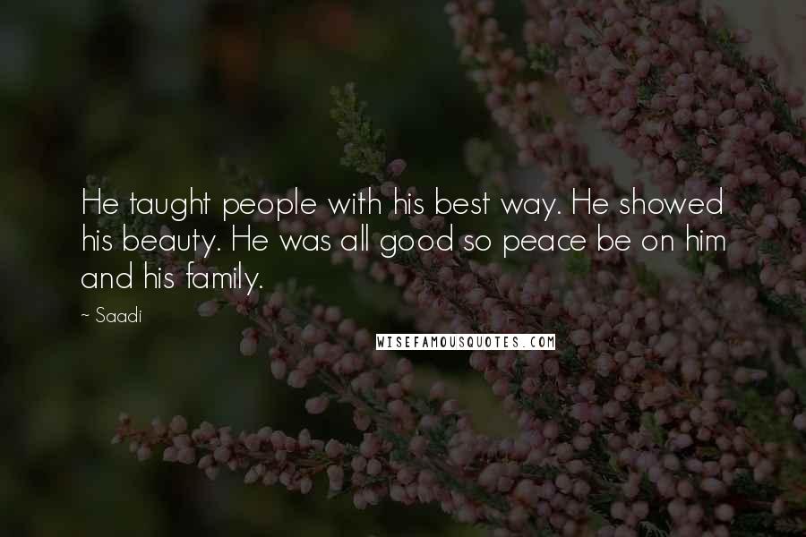 Saadi Quotes: He taught people with his best way. He showed his beauty. He was all good so peace be on him and his family.