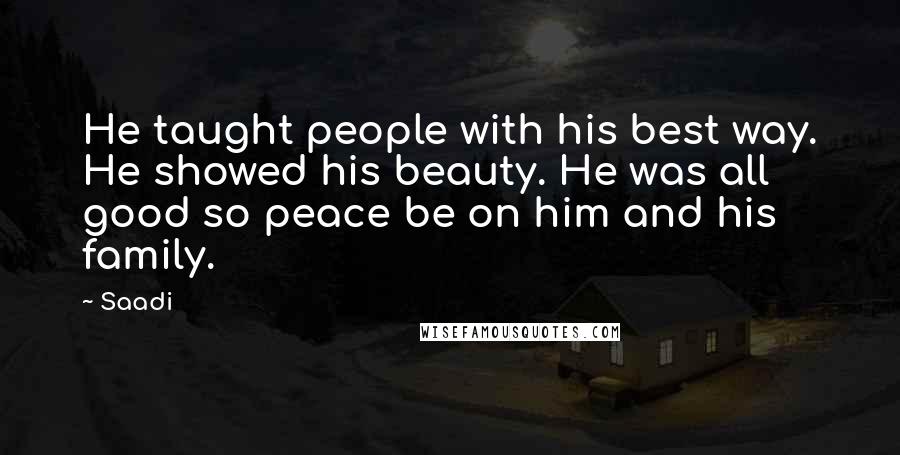 Saadi Quotes: He taught people with his best way. He showed his beauty. He was all good so peace be on him and his family.