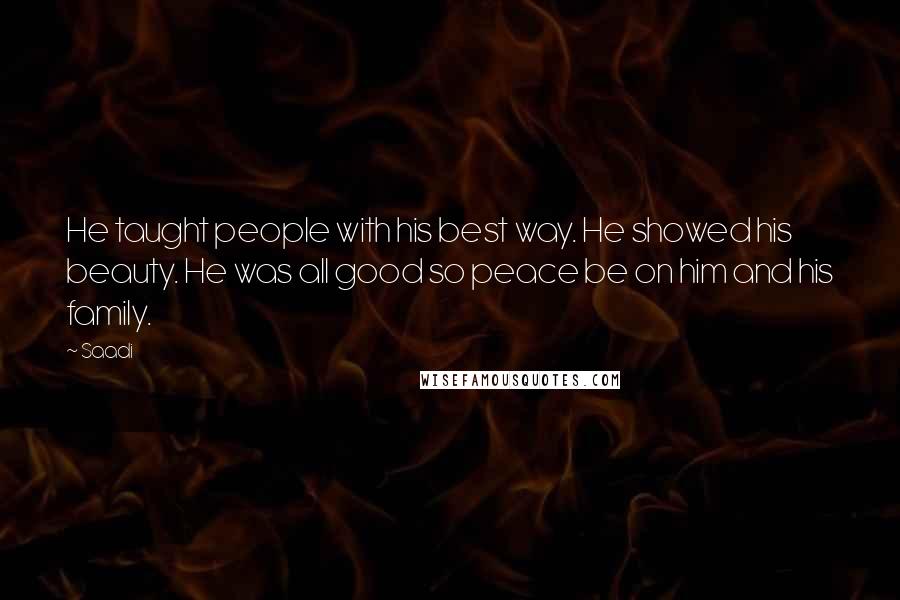 Saadi Quotes: He taught people with his best way. He showed his beauty. He was all good so peace be on him and his family.