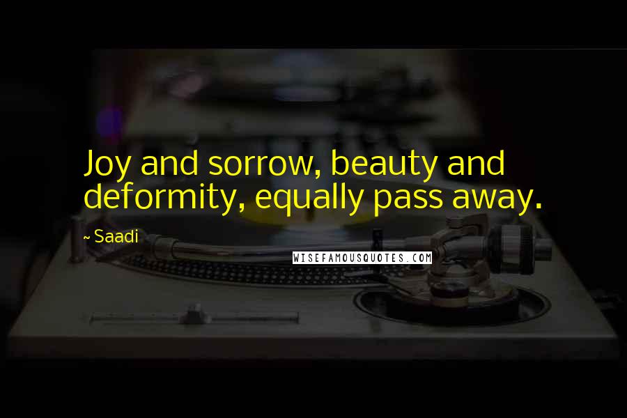 Saadi Quotes: Joy and sorrow, beauty and deformity, equally pass away.