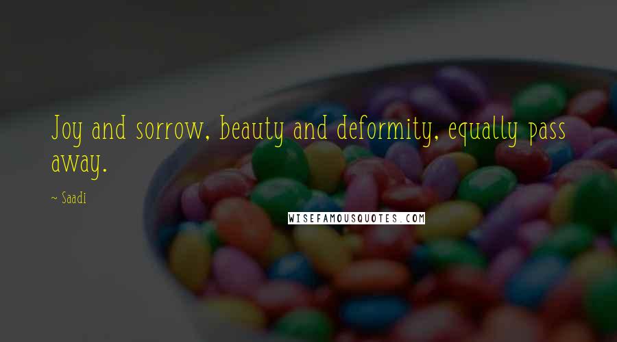 Saadi Quotes: Joy and sorrow, beauty and deformity, equally pass away.