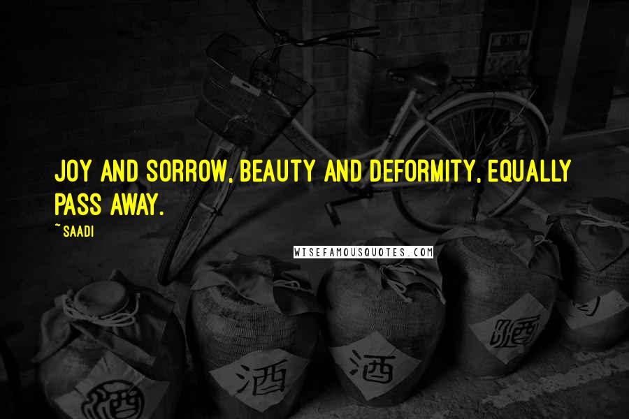 Saadi Quotes: Joy and sorrow, beauty and deformity, equally pass away.