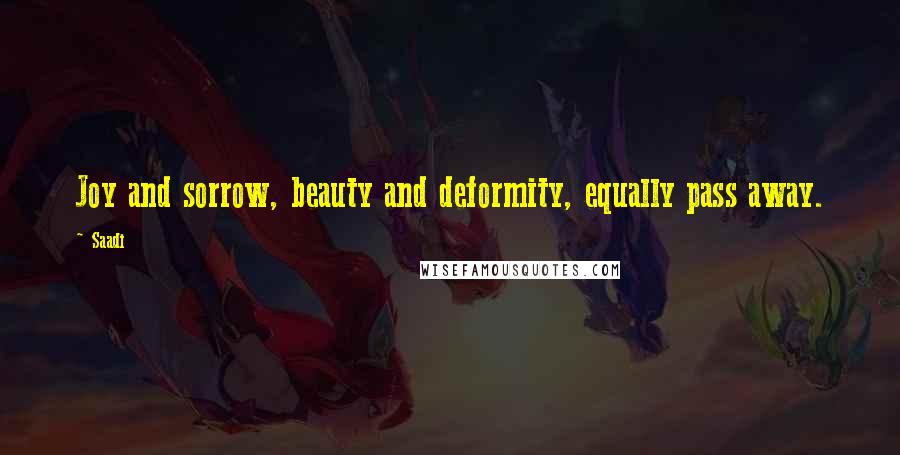 Saadi Quotes: Joy and sorrow, beauty and deformity, equally pass away.