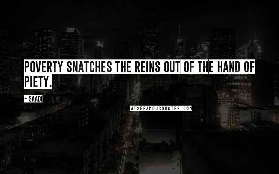 Saadi Quotes: Poverty snatches the reins out of the hand of piety.