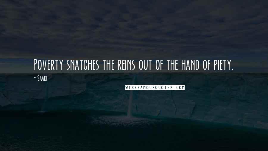 Saadi Quotes: Poverty snatches the reins out of the hand of piety.