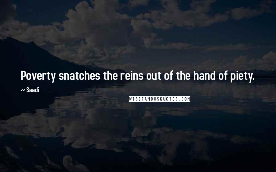 Saadi Quotes: Poverty snatches the reins out of the hand of piety.