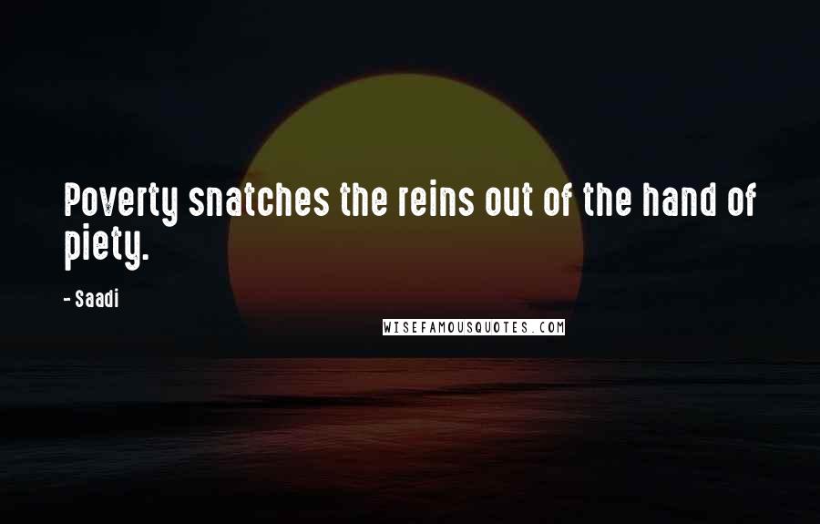 Saadi Quotes: Poverty snatches the reins out of the hand of piety.