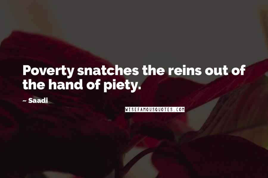 Saadi Quotes: Poverty snatches the reins out of the hand of piety.
