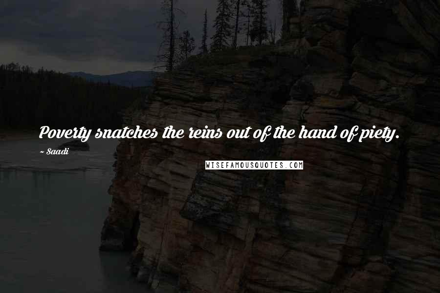 Saadi Quotes: Poverty snatches the reins out of the hand of piety.