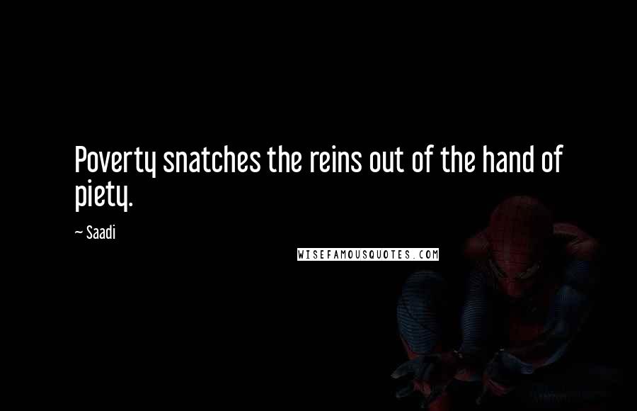 Saadi Quotes: Poverty snatches the reins out of the hand of piety.