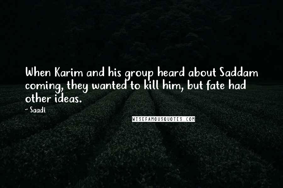 Saadi Quotes: When Karim and his group heard about Saddam coming, they wanted to kill him, but fate had other ideas.