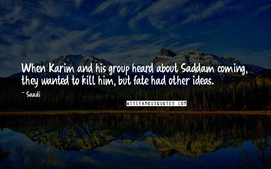 Saadi Quotes: When Karim and his group heard about Saddam coming, they wanted to kill him, but fate had other ideas.