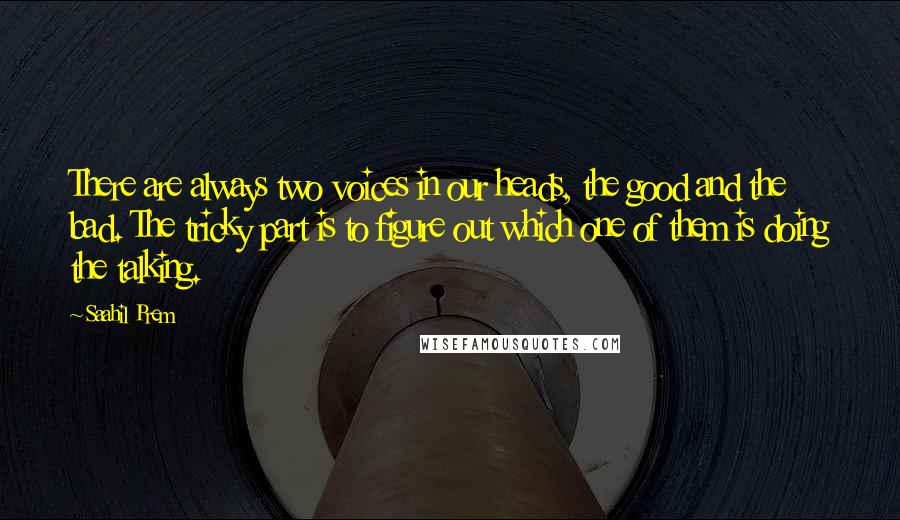 Saahil Prem Quotes: There are always two voices in our heads, the good and the bad. The tricky part is to figure out which one of them is doing the talking.