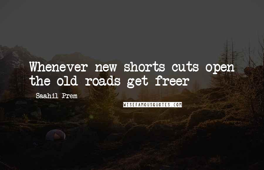 Saahil Prem Quotes: Whenever new shorts cuts open the old roads get freer