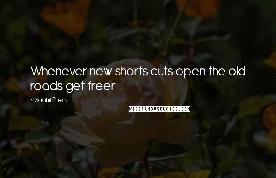 Saahil Prem Quotes: Whenever new shorts cuts open the old roads get freer